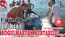 1 GÜNDE 11 KİŞİ BOĞULMAKTAN KURTARILDI...