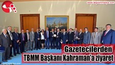 GAZETECİLERDEN TBMM BAŞKANI KAHRAMANA ZİYARET