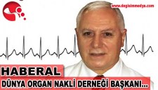 HABERAL DÜNYA ORGAN NAKLİ DERNEĞİ BAŞKANLIĞINA SEÇİLDİ
