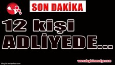 FETÖ SORUŞTURMASINDA 12 KİŞİ ADLİYEDE...
