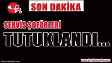 SERVİS ŞOFÖRLERİ TUTUKLANDI...