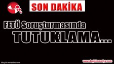 FETÖ SORUŞTURMASINDA TUTUKLAMA...