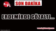 ERDEMİRDE GÖZALTI...