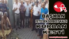 FETÖDEN SERBEST BIRAKILAN BAŞKAN KURBAN KESTİ