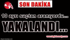 10 AYRI SUÇTAN ARANAN ZANLI YAKALANDI...