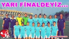 YARI FİNALDEYİZ...