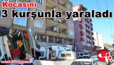 SENDİKACI KOCASINI 3 KURŞUNLA YARALADI