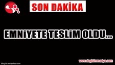 EMNİYETE TESLİM OLDU...
