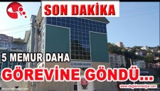 AÇIĞA ALINAN 5 MEMUR DAHA GÖREVİNE GÖNDÜ...