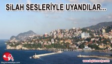 SİLAH SESLERİYLE UYANDILAR...