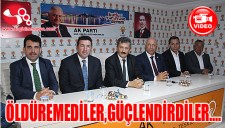 ÖLDÜREMEDİLER, GÜÇLENDİRDİLER...