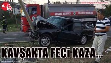 KAVŞAKTA FECİ KAZA...