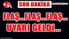 FLAŞ...FLAŞ...FLAŞ... UYARI GELDİ...