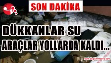 DÜKKANLAR SULAR ALTINDA, ARAÇLAR YOLLARDA KALDI...