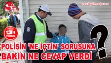 POLİSİN NE İÇTİN SORUSUNA BAKIN NE CEVAP VERDİ