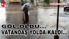 ORTALIK GÖL OLDU, VATANDAŞ YOLDA KALDI...