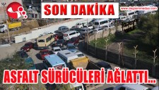 ASFALT SÜRÜCÜLERİ AĞLATTI...