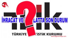 İTHALAT-İHRACATTA SON DURUM