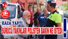 KAZA YAPTI, SÜRÜCÜ YAKINLARI POLİSTEN BAKIN NE İSTEDİ...