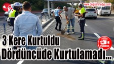 3 KERE KURTULDU DÖRDÜNCÜDE KURTULAMADI...