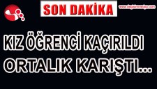 ÖĞRENCİ KAÇIRILDI... ORTALIK KARIŞTI...