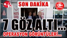 FETÖ OPERASYONU... 7 GÖZ ALTI...