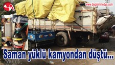 SAMAN YÜKLÜ KAMYONDAN DÜŞTÜ...