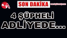 FETÖ SORUŞTURMASI...4 ŞÜPHELİ ADLİYEDE...