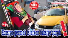 KARŞIYA GEÇMEK İSTERKEN TAKSİYE ÇARPTI