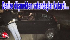 DENİZE DÜŞMEKTEN VATANDAŞLAR KUTARDI