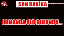 ORMANDA ÖLÜ BULUNDU