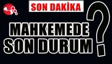 MAHKEMEDE SON DURUM