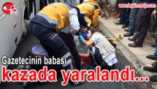 GAZETECİNİN BABASI KAZADA YARALANDI