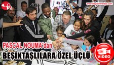 PASCAL NOUMADAN BEŞİKTAŞLILARA ÖZEL ÜÇLÜ...