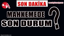 MAHKEME SON DURUM... İŞTE DETAYLAR...