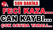 FECİ KAZA... CAN KAYBI... ÇOK SAYIDA YARALI VAR...