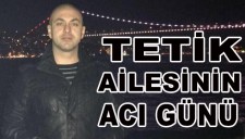 TETİK AİLESİNİN ACI GÜNÜ