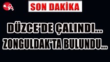 DÜZCEDE ÇALINDI, ZONGULDAKTA BULUNDU...