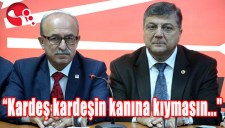 CHP GENEL SEKRETERİ SINDIR: BU ÜLKEDE KARDEŞ KARDEŞİN KANINA KIYMASIN
