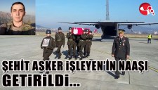 ŞEHİT ASKER İŞLEYENİN NAAŞI GETİRİLDİ