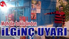MAHALLE BAKKALINDAN İLGİNÇ UYARI