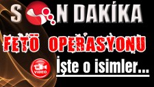 FETÖ OPERASYONUNDA İSİMLER NETLEŞTİ...İŞTE O İSİMLER......