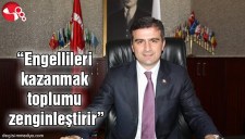 ENGELLİLERİ KAZANMAK TOPLUMU ZENGİNLEŞTİRİR