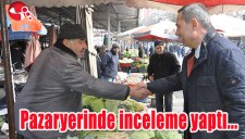 BAŞKAN UYSAL PAZARYERİNDE İNCELEMEDE BULUNDU