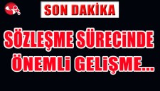 SÖZLEŞME SÜRECİNDE ÖNEMLİ GELİŞME VAR...