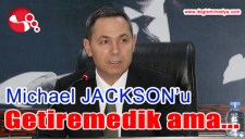 MİCHAEL JACKSONU GETİREMEDİK AMA...