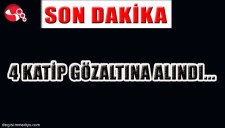 4 KATİP GÖZALTINA ALINDI...