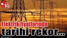 ELEKTRİK FİYATLARINDA TARİHİ REKOR...