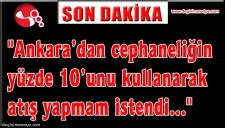 Ankaradan cephaneliğin yüzde 10unu kullanarak atış yapmam istendi