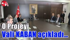 O PROJEYİ VALİ KABAN AÇIKLADI...